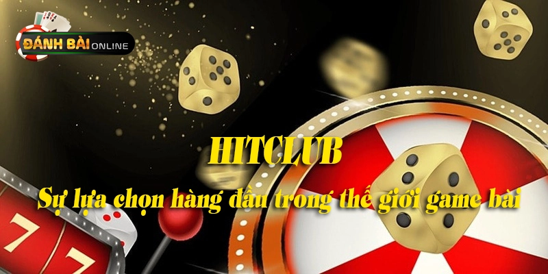 HITCLUB - Sự lựa chọn hàng đầu trong thế giới game bài